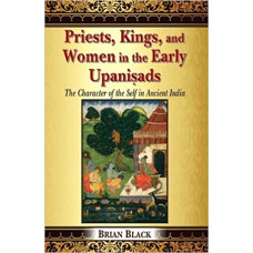 Priests, Kings, And Women In The Early Upanisads: The Character of The Self In Ancient India